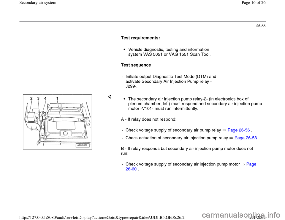 AUDI A4 1997 B5 / 1.G AWM Engine Secondary Air System Workshop Manual 26-55
      
Test requirements:  
     
Vehicle diagnostic, testing and information 
system VAS 5051 or VAG 1551 Scan Tool. 
     
Test sequence  
     
-  Initiate output Diagnostic Test Mode (DTM) a
