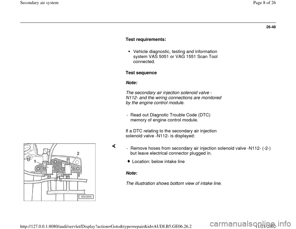AUDI A4 1997 B5 / 1.G AWM Engine Secondary Air System Workshop Manual 26-48
      
Test requirements:  
     
Vehicle diagnostic, testing and information 
system VAS 5051 or VAG 1551 Scan Tool 
connected. 
     
Test sequence  
     
Note:  
     The secondary air injec
