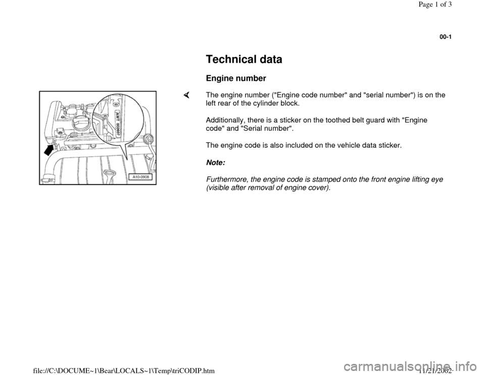 AUDI A4 1996 B5 / 1.G AWM Engine Technical Data 00-1
 
     
Technical data 
     
Engine number
 
    
The engine number ("Engine code number" and "serial number") is on the 
left rear of the cylinder block.  
Additionally, there is a sticker on t