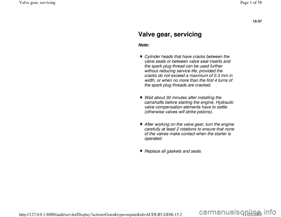 AUDI A4 1997 B5 / 1.G AWM Engine Valve Gear Service Workshop Manual 15-37
 
     
Valve gear, servicing 
     
Note:  
     
Cylinder heads that have cracks between the 
valve seats or between valve seat inserts and 
the spark plug thread can be used further 
without 