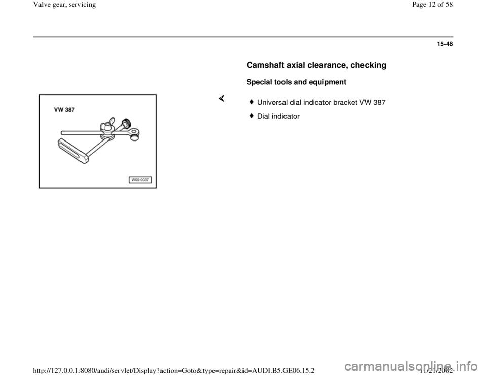 AUDI A4 1997 B5 / 1.G AWM Engine Valve Gear Service Workshop Manual 15-48
      
Camshaft axial clearance, checking
 
     
Special tools and equipment  
    
Universal dial indicator bracket VW 387Dial indicator 
Pa
ge 12 of 58 Valve 
gear, servicin
g
11/21/2002 htt
