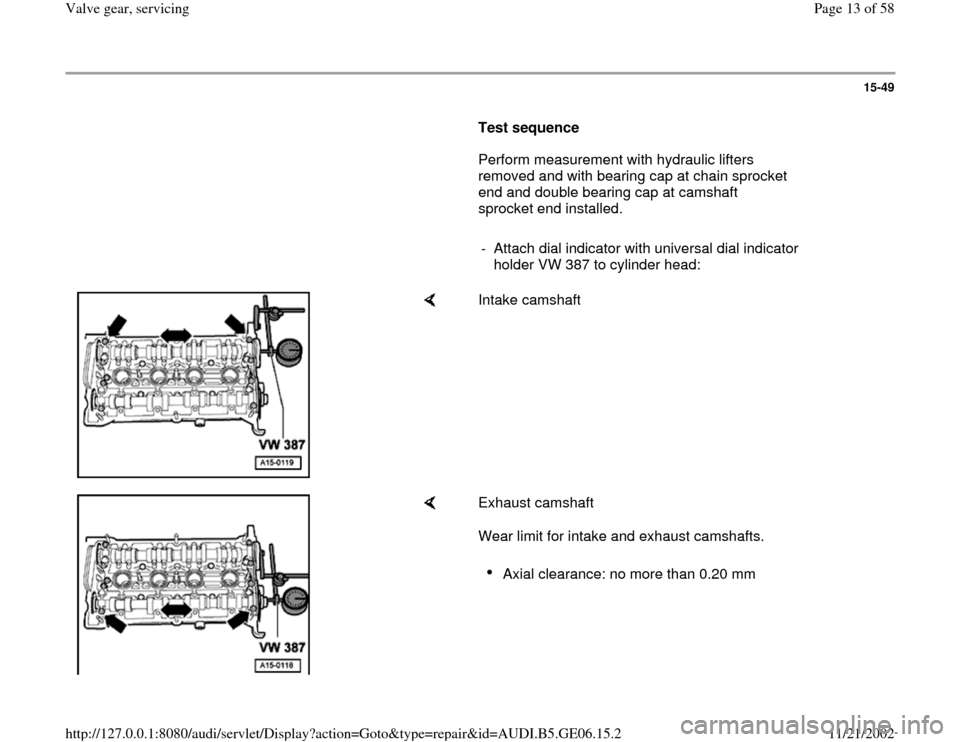 AUDI A4 1997 B5 / 1.G AWM Engine Valve Gear Service Workshop Manual 15-49
      
Test sequence  
      Perform measurement with hydraulic lifters 
removed and with bearing cap at chain sprocket 
end and double bearing cap at camshaft 
sprocket end installed.  
     
-