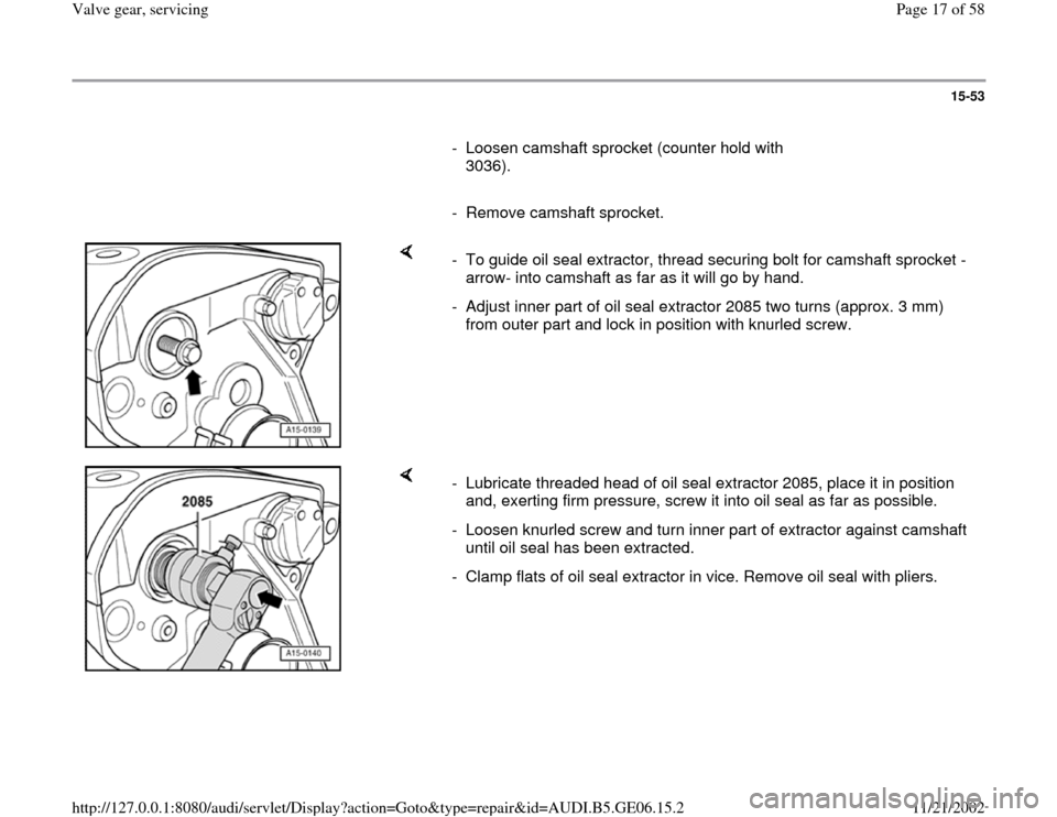 AUDI A4 1997 B5 / 1.G AWM Engine Valve Gear Service Workshop Manual 15-53
      
-  Loosen camshaft sprocket (counter hold with 
3036). 
     
- Remove camshaft sprocket.
    
-  To guide oil seal extractor, thread securing bolt for camshaft sprocket -
arrow- into cam