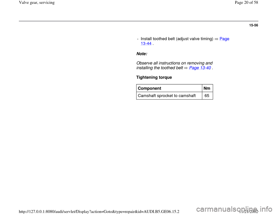 AUDI A4 1997 B5 / 1.G AWM Engine Valve Gear Service Workshop Manual 15-56
      
-  Install toothed belt (adjust valve timing)   Page 
13
-44
 . 
     
Note:  
     Observe all instructions on removing and 
installing the toothed belt   Page 13
-40
 . 
     
Tightenin