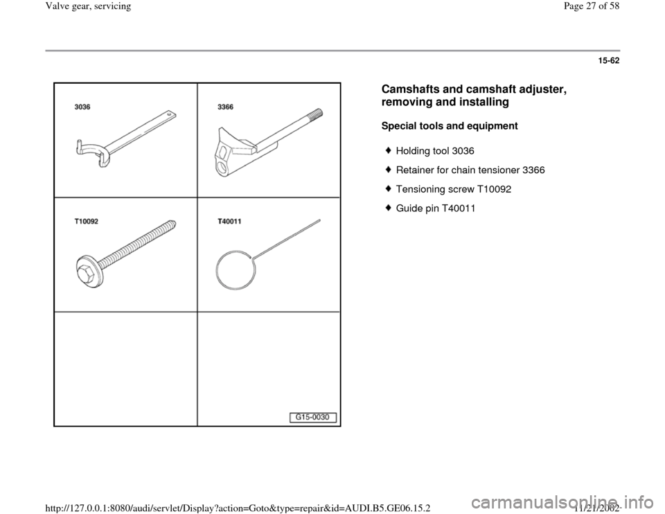 AUDI A4 1997 B5 / 1.G AWM Engine Valve Gear Service Workshop Manual 15-62
 
  
Camshafts and camshaft adjuster, 
removing and installing
 
Special tools and equipment  
 
Holding tool 3036
 Retainer for chain tensioner 3366
 Tensioning screw T10092
 Guide pin T40011
P