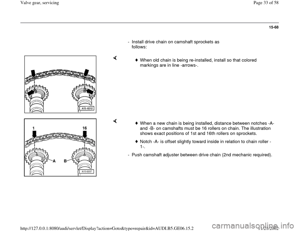 AUDI A4 1997 B5 / 1.G AWM Engine Valve Gear Service Workshop Manual 15-68
      
-  Install drive chain on camshaft sprockets as 
follows: 
    
 
When old chain is being re-installed, install so that colored 
markings are in line -arrows-. 
    
 
When a new chain is