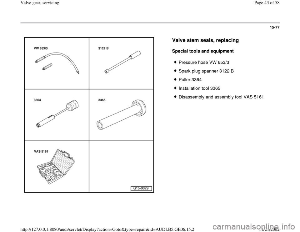 AUDI A4 1997 B5 / 1.G AWM Engine Valve Gear Service Workshop Manual 15-77
 
  
Valve stem seals, replacing
 
Special tools and equipment  
 
Pressure hose VW 653/3
 Spark plug spanner 3122 B
 Puller 3364
 Installation tool 3365
 Disassembly and assembly tool VAS 5161
