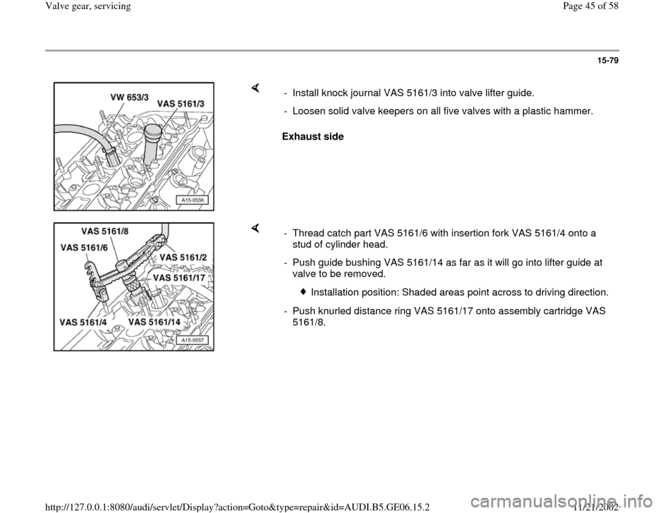 AUDI A4 1997 B5 / 1.G AWM Engine Valve Gear Service Workshop Manual 15-79
 
    
Exhaust side   -  Install knock journal VAS 5161/3 into valve lifter guide.
-  Loosen solid valve keepers on all five valves with a plastic hammer.
    
-  Thread catch part VAS 5161/6 wi