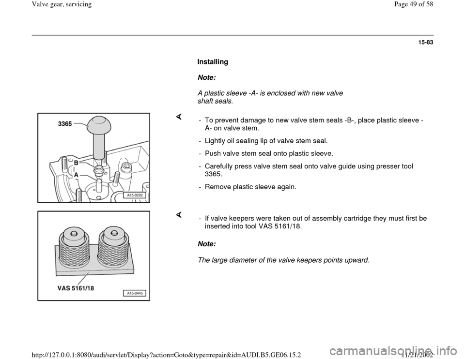 AUDI A4 1997 B5 / 1.G AWM Engine Valve Gear Service Workshop Manual 15-83
      
Installing  
     
Note:  
     A plastic sleeve -A- is enclosed with new valve 
shaft seals. 
    
-  To prevent damage to new valve stem seals -B-, place plastic sleeve -
A- on valve st