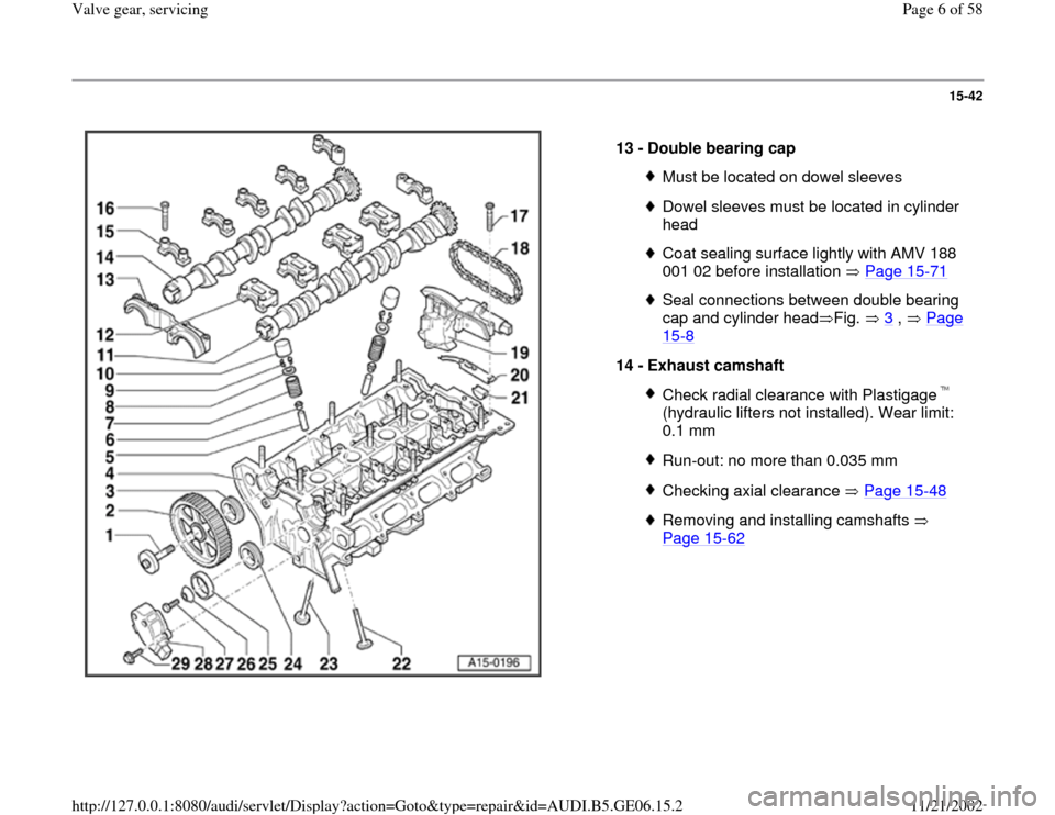 AUDI A4 1997 B5 / 1.G AWM Engine Valve Gear Service Workshop Manual 15-42
 
  
13 - 
Double bearing cap 
Must be located on dowel sleevesDowel sleeves must be located in cylinder 
head Coat sealing surface lightly with AMV 188 
001 02 before installation   Page 15
-71