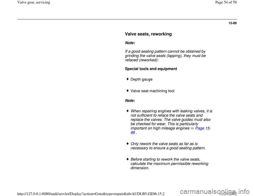 AUDI A4 1998 B5 / 1.G AWM Engine Valve Gear Service Workshop Manual 15-88
      
Valve seats, reworking
 
     
Note:  
     If a good seating pattern cannot be obtained by 
grinding the valve seats (lapping), they must be 
refaced (reworked): 
     
Special tools and