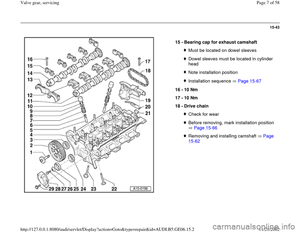 AUDI A4 1997 B5 / 1.G AWM Engine Valve Gear Service Workshop Manual 15-43
 
  
15 - 
Bearing cap for exhaust camshaft 
Must be located on dowel sleevesDowel sleeves must be located in cylinder 
head Note installation positionInstallation sequence   Page 15
-67
16 - 
1