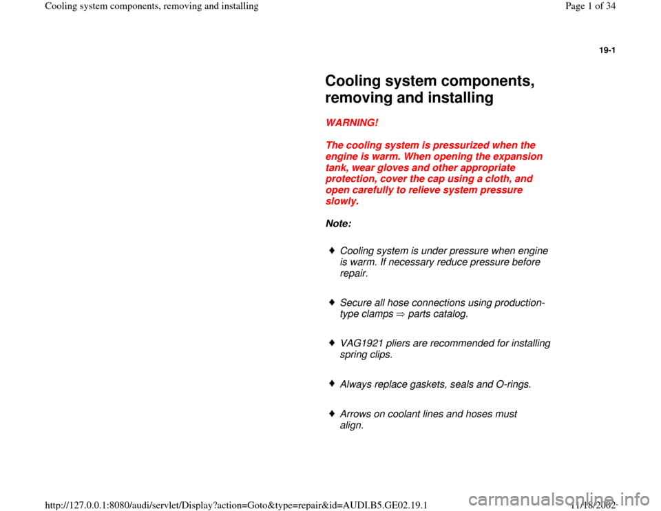 AUDI A4 1997 B5 / 1.G AEB ATW Engines Cooling System Components Workshop Manual 19-1
 
     
Cooling system components, 
removing and installing 
     
WARNING! 
     
The cooling system is pressurized when the 
engine is warm. When opening the expansion 
tank, wear gloves and ot