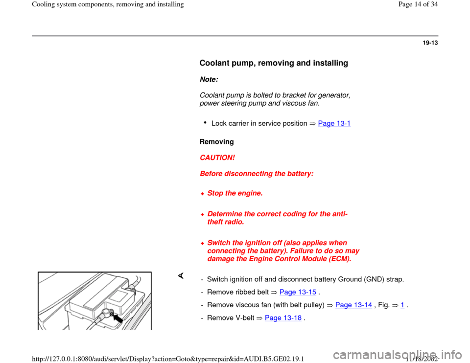 AUDI A4 1997 B5 / 1.G AEB ATW Engines Cooling System Components Workshop Manual 19-13
      
Coolant pump, removing and installing
 
     
Note:  
     Coolant pump is bolted to bracket for generator, 
power steering pump and viscous fan. 
     
Lock carrier in service position  