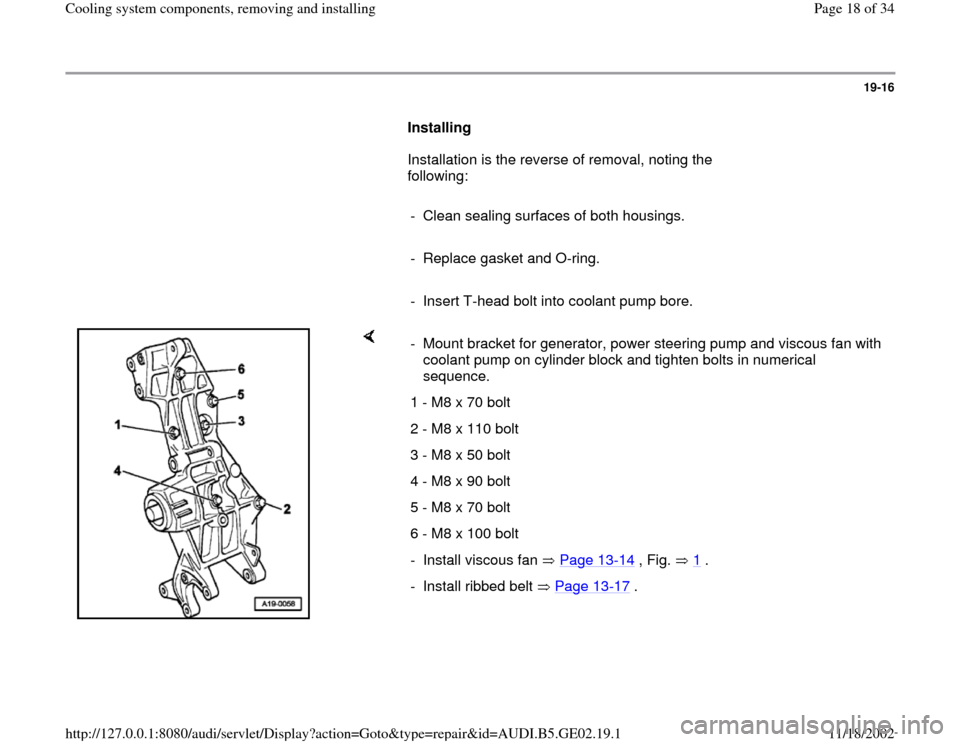 AUDI A4 1997 B5 / 1.G AEB ATW Engines Cooling System Components Workshop Manual 19-16
      
Installing  
      Installation is the reverse of removal, noting the 
following:  
     
-  Clean sealing surfaces of both housings.
     
-  Replace gasket and O-ring.
     
-  Insert T