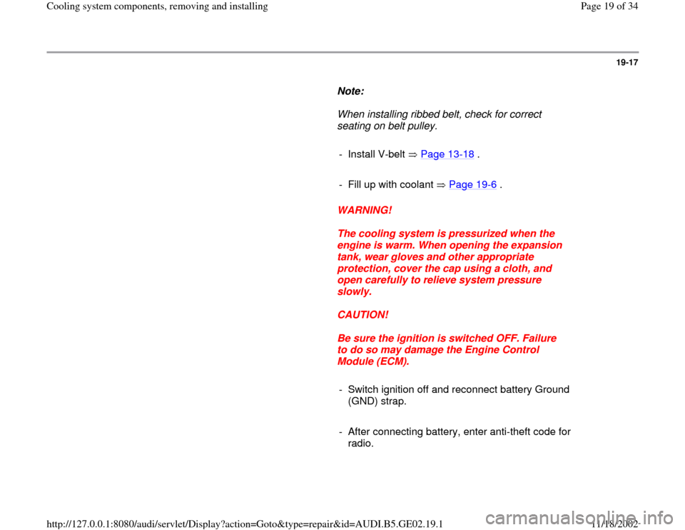 AUDI A4 1997 B5 / 1.G AEB ATW Engines Cooling System Components Workshop Manual 19-17
      
Note:  
     When installing ribbed belt, check for correct 
seating on belt pulley. 
     
- Install V-belt   Page 13
-18
 .
     
-  Fill up with coolant   Page 19
-6 .
     
WARNING! 
