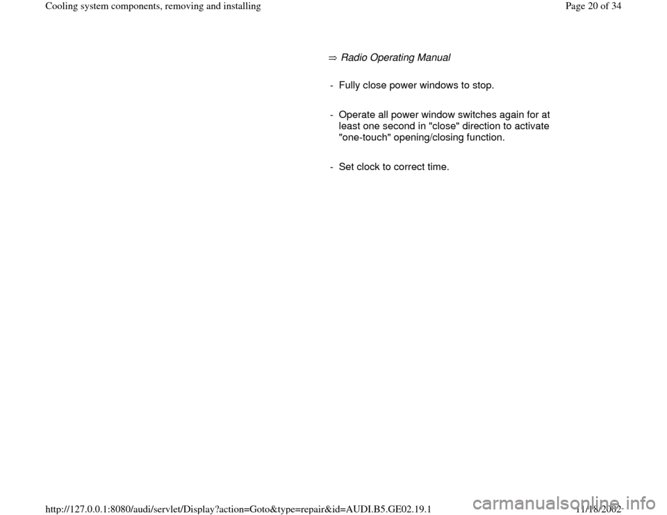 AUDI A4 1997 B5 / 1.G AEB ATW Engines Cooling System Components Workshop Manual        Radio Operating Manual        
-  Fully close power windows to stop.
     
-  Operate all power window switches again for at 
least one second in "close" direction to activate 
"one-touch" open