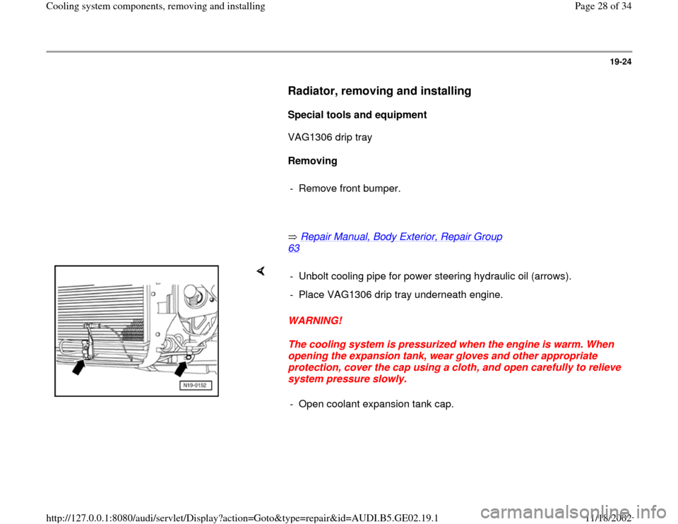 AUDI A4 1997 B5 / 1.G AEB ATW Engines Cooling System Components Workshop Manual 19-24
      
Radiator, removing and installing
 
     
Special tools and equipment  
      VAG1306 drip tray  
     
Removing  
     
-  Remove front bumper. 
     
       Repair Manual, Body Exterior
