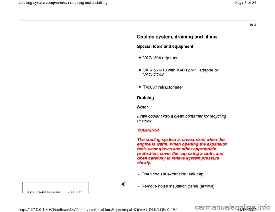 AUDI A4 1997 B5 / 1.G AEB ATW Engines Cooling System Components Workshop Manual 19-4
      
Cooling system, draining and filling
 
     
Special tools and equipment  
     
VAG1306 drip tray
     VAG1274/10 with VAG1274/1 adapter or 
VAG1274/8 
     T40007 refractometer
     
Dra