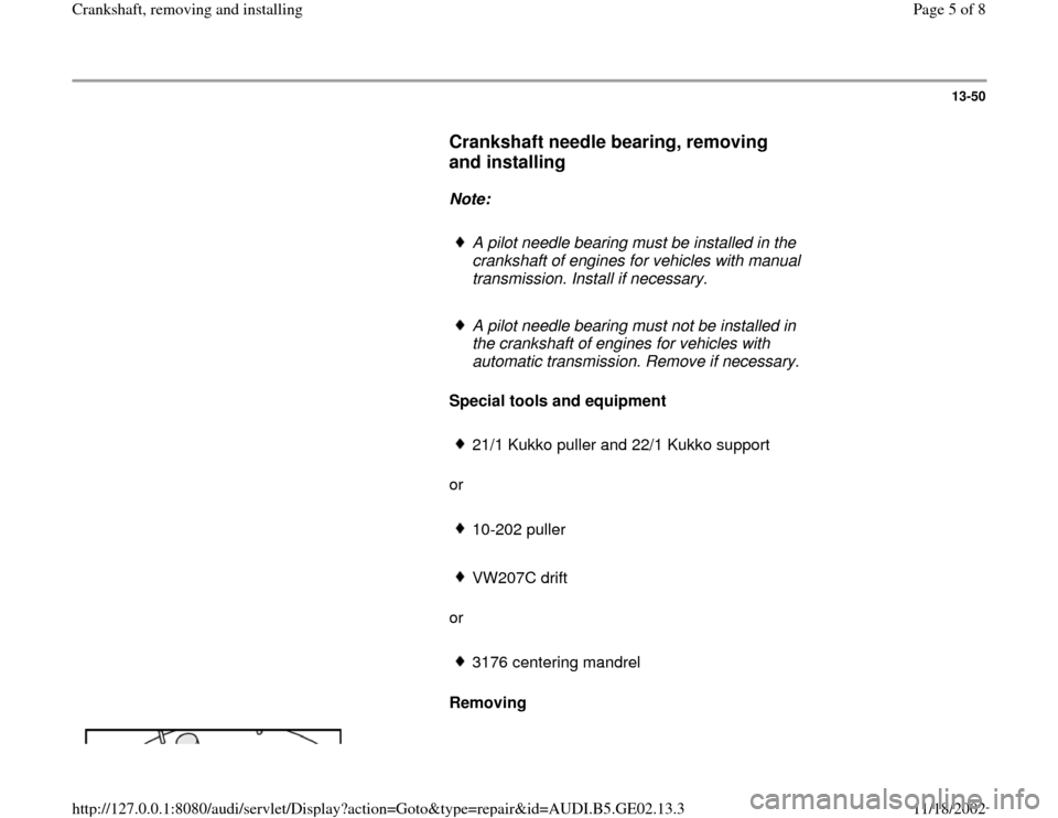 AUDI A4 1997 B5 / 1.G AEB ATW Engines Crankshaft Workshop Manual 13-50
      
Crankshaft needle bearing, removing 
and installing
 
     
Note:  
     
A pilot needle bearing must be installed in the 
crankshaft of engines for vehicles with manual 
transmission. In