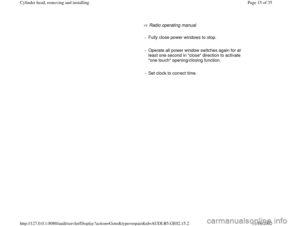 AUDI TT 1998 8N / 1.G AEB ATW Engines Cylinder Head Remove And Install Workshop Manual        Radio operating manual        
-  Fully close power windows to stop.
     
-  Operate all power window switches again for at 
least one second in "close" direction to activate 
"one touch" open