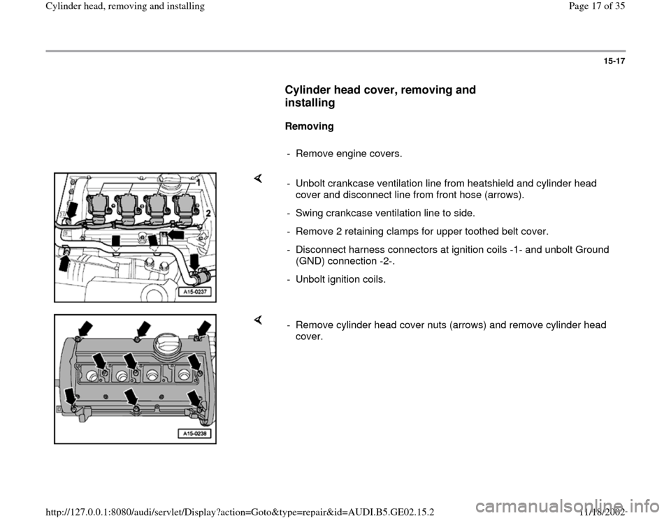 AUDI A4 1996 B5 / 1.G AEB ATW Engines Cylinder Head Remove And Install Workshop Manual 15-17
      
Cylinder head cover, removing and 
installing
 
     
Removing  
     
-  Remove engine covers. 
    
-  Unbolt crankcase ventilation line from heatshield and cylinder head 
cover and dis