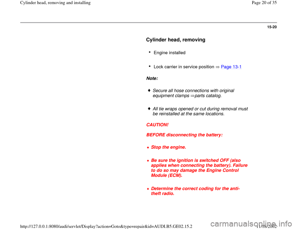 AUDI TT 1998 8N / 1.G AEB ATW Engines Cylinder Head Remove And Install Workshop Manual 15-20
      
Cylinder head, removing
 
     
Engine installed 
     Lock carrier in service position   Page 13
-1 
     
Note:  
     
Secure all hose connections with original 
equipment clamps  part