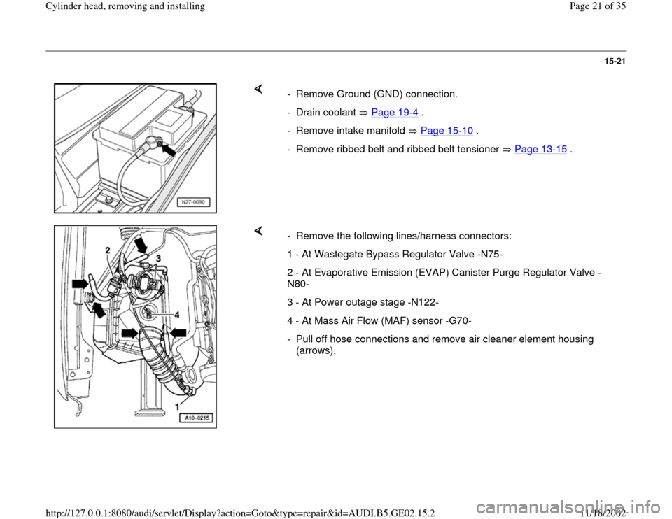 AUDI A6 1999 C5 / 2.G AEB ATW Engines Cylinder Head Remove And Install Workshop Manual 15-21
 
    
-  Remove Ground (GND) connection.
- Drain coolant   Page 19
-4 .
- Remove intake manifold   Page 15
-10
 .
-  Remove ribbed belt and ribbed belt tensioner   Page 13
-15
 .
    
-  Remove