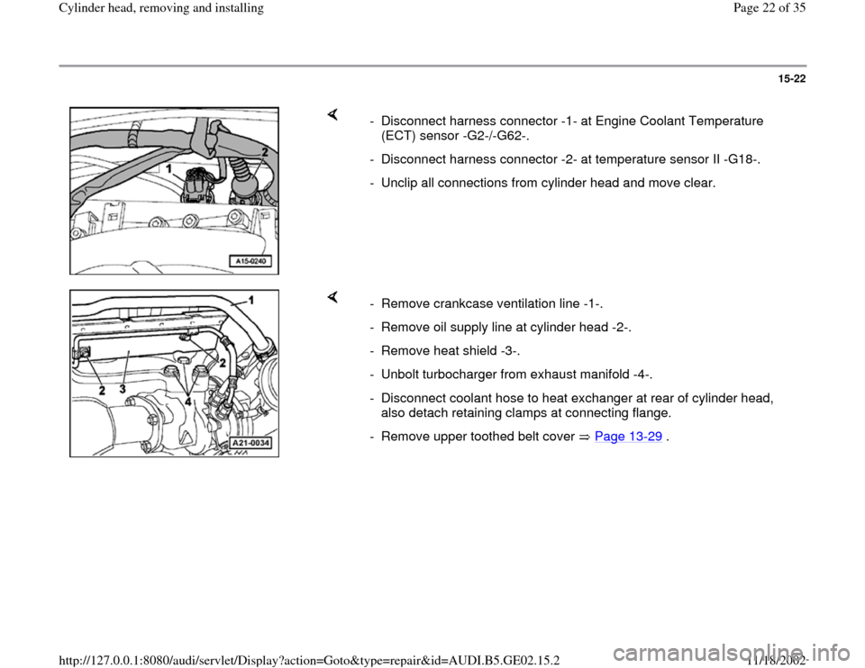 AUDI A4 1996 B5 / 1.G AEB ATW Engines Cylinder Head Remove And Install Workshop Manual 15-22
 
    
-  Disconnect harness connector -1- at Engine Coolant Temperature 
(ECT) sensor -G2-/-G62-. 
-  Disconnect harness connector -2- at temperature sensor II -G18-.
-  Unclip all connections 