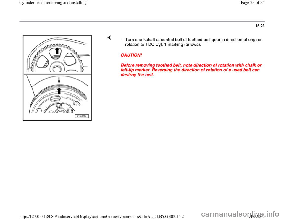 AUDI A4 1996 B5 / 1.G AEB ATW Engines Cylinder Head Remove And Install Workshop Manual 15-23
 
    
CAUTION! 
Before removing toothed belt, note direction of rotation with chalk or 
felt-tip marker. Reversing the direction of rotation of a used belt can 
destroy the belt.  -  Turn crank