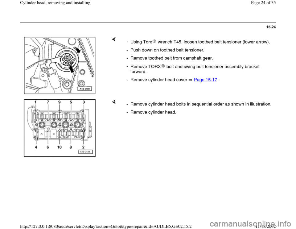AUDI TT 1998 8N / 1.G AEB ATW Engines Cylinder Head Remove And Install Workshop Manual 15-24
 
    
- 
Using Torx  wrench T45, loosen toothed belt tensioner (lower arrow).-  Push down on toothed belt tensioner.
-  Remove toothed belt from camshaft gear.
- 
Remove TORX  bolt and swing be
