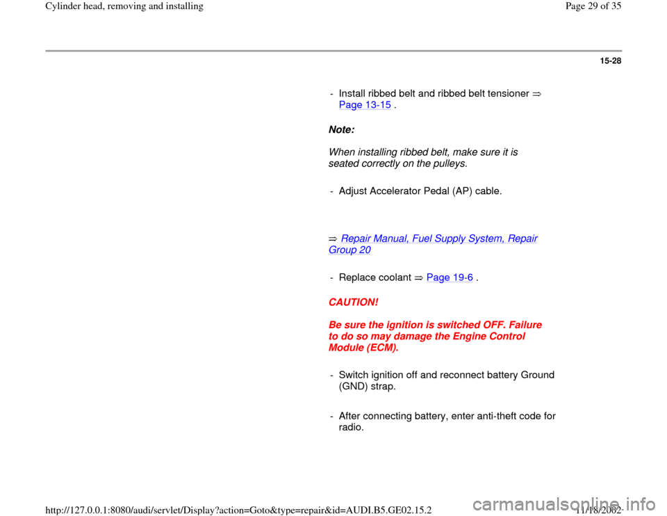 AUDI TT 1998 8N / 1.G AEB ATW Engines Cylinder Head Remove And Install Workshop Manual 15-28
      
-  Install ribbed belt and ribbed belt tensioner   
Page 13
-15
 . 
     
Note:  
     When installing ribbed belt, make sure it is 
seated correctly on the pulleys. 
     
-  Adjust Acce