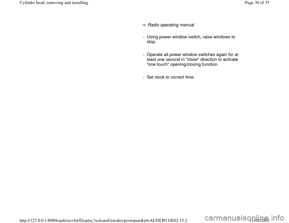 AUDI TT 1998 8N / 1.G AEB ATW Engines Cylinder Head Remove And Install Workshop Manual        Radio operating manual        
-  Using power window switch, raise windows to 
stop. 
     
-  Operate all power window switches again for at 
least one second in "close" direction to activate 