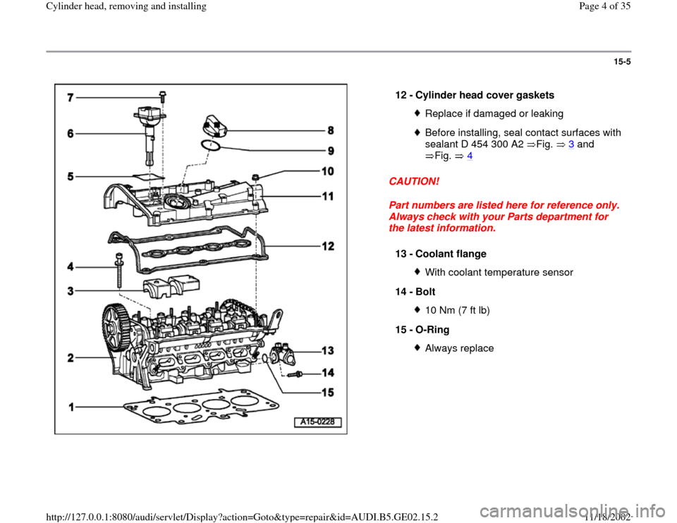 AUDI A4 1997 B5 / 1.G AEB ATW Engines Cylinder Head Remove And Install Workshop Manual 15-5
 
  
CAUTION! 
Part numbers are listed here for reference only. 
Always check with your Parts department for 
the latest information.  12 - 
Cylinder head cover gaskets 
Replace if damaged or lea