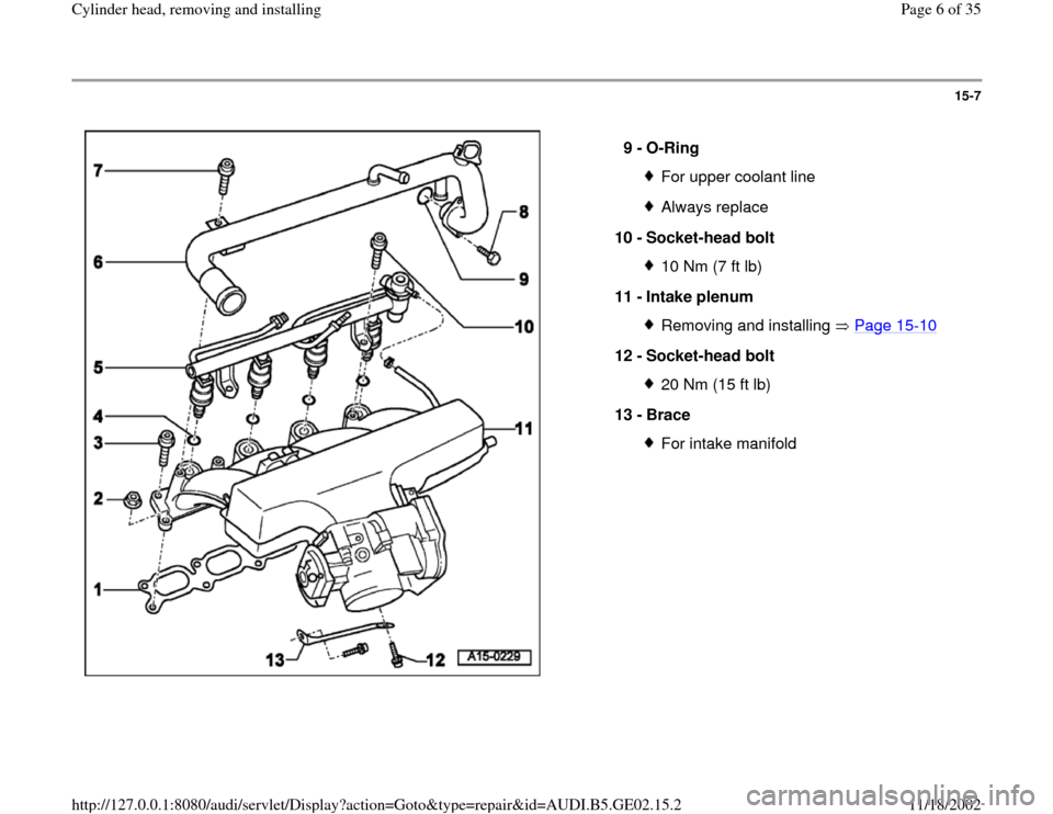 AUDI A4 1997 B5 / 1.G AEB ATW Engines Cylinder Head Remove And Install Workshop Manual 15-7
 
  
9 - 
O-Ring 
For upper coolant lineAlways replace
10 - 
Socket-head bolt 10 Nm (7 ft lb)
11 - 
Intake plenum Removing and installing   Page 15
-10
12 - 
Socket-head bolt 
20 Nm (15 ft lb)
13