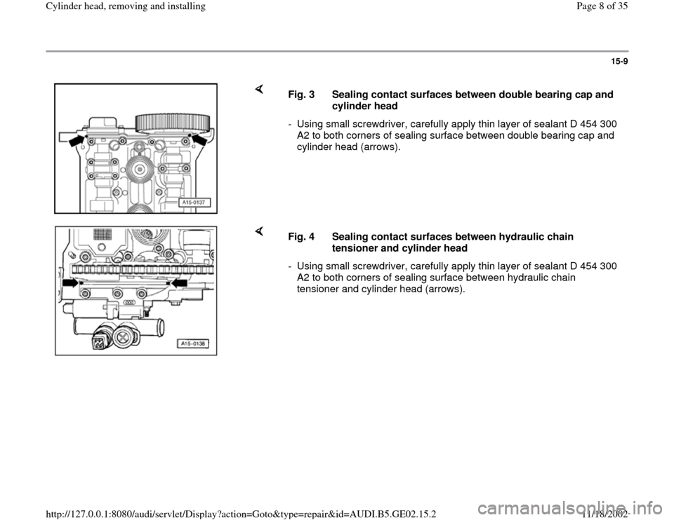 AUDI A4 1997 B5 / 1.G AEB ATW Engines Cylinder Head Remove And Install Workshop Manual 15-9
 
    
Fig. 3  Sealing contact surfaces between double bearing cap and 
cylinder head 
-  Using small screwdriver, carefully apply thin layer of sealant D 454 300 
A2 to both corners of sealing s