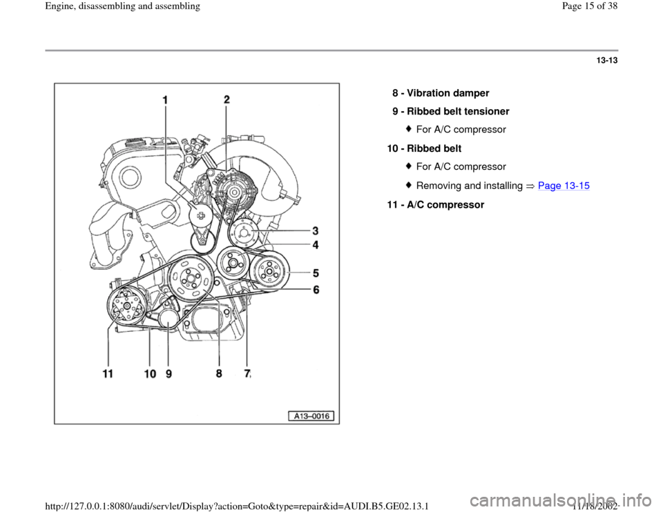 AUDI A6 1999 C5 / 2.G AEB ATW Engines Engine Assembly Workshop Manual 13-13
 
  
8 - 
Vibration damper 
9 - 
Ribbed belt tensioner 
For A/C compressor
10 - 
Ribbed belt For A/C compressor Removing and installing   Page 13
-15
11 - 
A/C compressor 
Pa
ge 15 of 38 En
gine