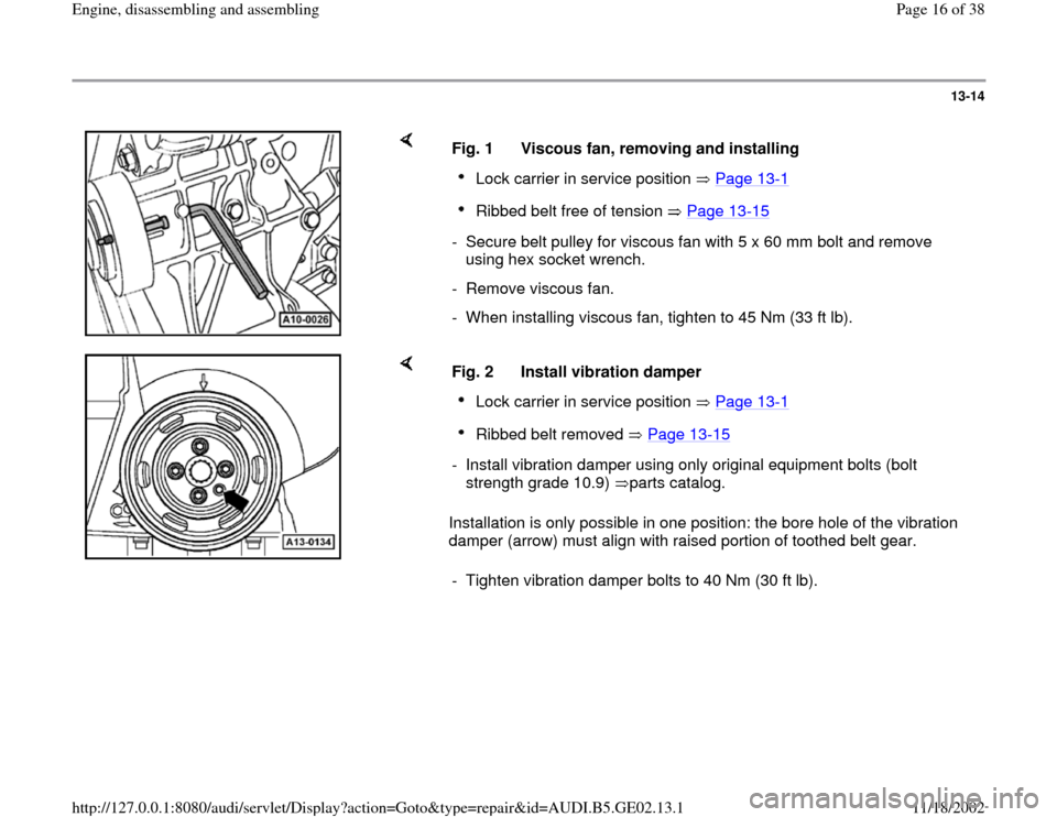AUDI A6 1999 C5 / 2.G AEB ATW Engines Engine Assembly Workshop Manual 13-14
 
    
Fig. 1  Viscous fan, removing and installing
Lock carrier in service position   Page 13
-1 
Ribbed belt free of tension   Page 13
-15
 
-  Secure belt pulley for viscous fan with 5 x 60 m