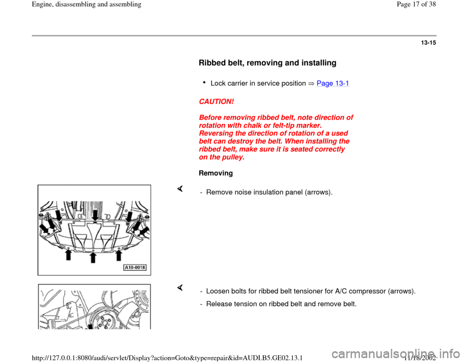 AUDI A4 1997 B5 / 1.G AEB ATW Engines Engine Assembly Workshop Manual 13-15
      
Ribbed belt, removing and installing
 
     
Lock carrier in service position   Page 13
-1 
     
CAUTION! 
     
Before removing ribbed belt, note direction of 
rotation with chalk or fe