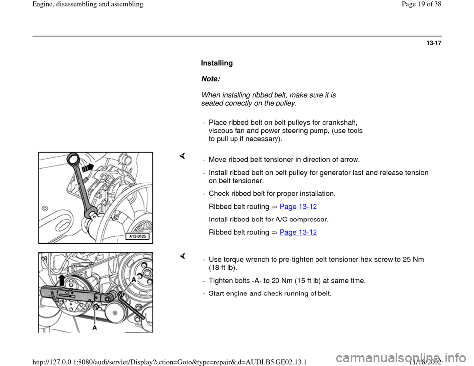 AUDI A4 1997 B5 / 1.G AEB ATW Engines Engine Assembly Workshop Manual 13-17
      
Installing  
     
Note:  
     When installing ribbed belt, make sure it is 
seated correctly on the pulley. 
     
-  Place ribbed belt on belt pulleys for crankshaft, 
viscous fan and 