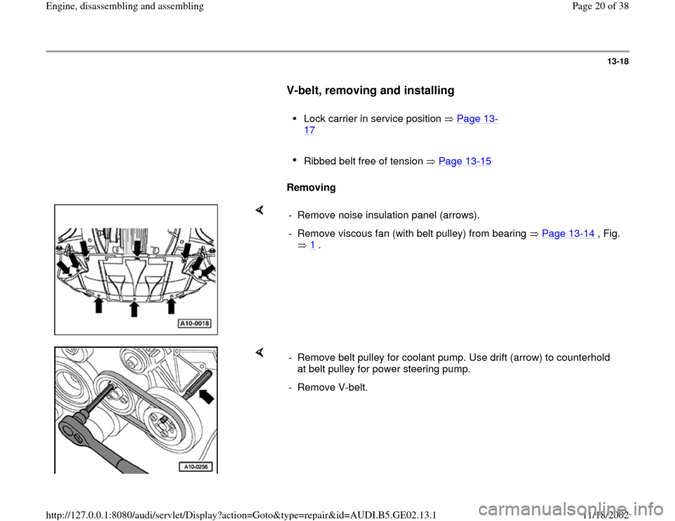 AUDI A4 1997 B5 / 1.G AEB ATW Engines Engine Assembly Workshop Manual 13-18
      
V-belt, removing and installing
 
     
Lock carrier in service position   Page 13
-
17
 
     
Ribbed belt free of tension   Page 13
-15
 
     
Removing  
    
-  Remove noise insulatio