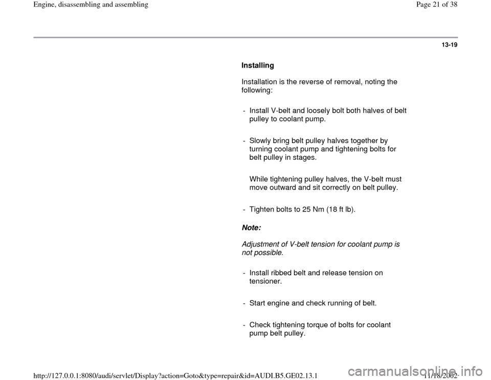AUDI A4 1997 B5 / 1.G AEB ATW Engines Engine Assembly Workshop Manual 13-19
      
Installing  
      Installation is the reverse of removal, noting the 
following:  
     
-  Install V-belt and loosely bolt both halves of belt 
pulley to coolant pump. 
     
-  Slowly 