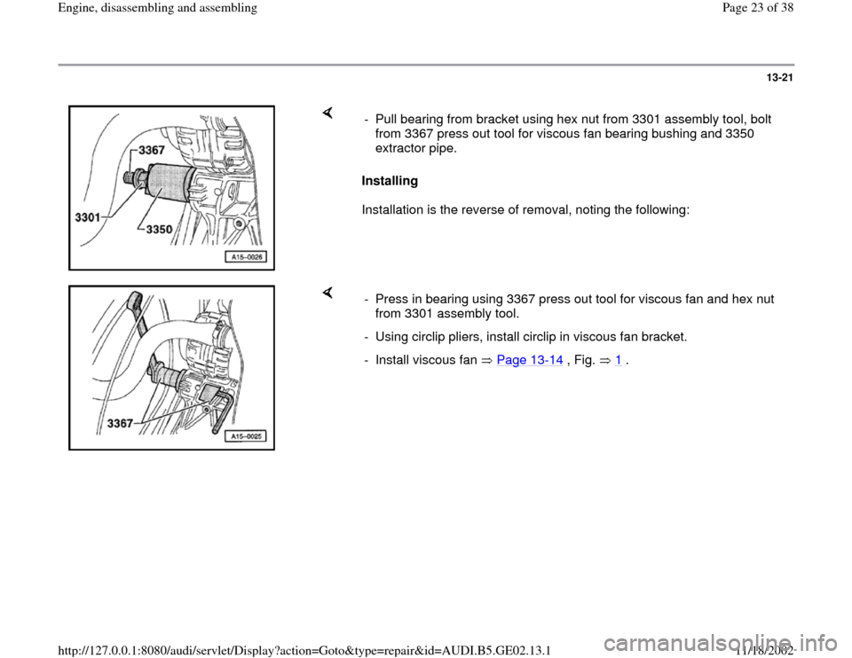 AUDI A4 1997 B5 / 1.G AEB ATW Engines Engine Assembly Workshop Manual 13-21
 
    
Installing  
Installation is the reverse of removal, noting the following:  -  Pull bearing from bracket using hex nut from 3301 assembly tool, bolt 
from 3367 press out tool for viscous 