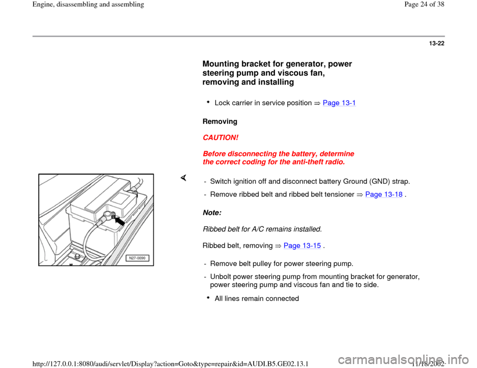 AUDI A4 1997 B5 / 1.G AEB ATW Engines Engine Assembly Workshop Manual 13-22
      
Mounting bracket for generator, power 
steering pump and viscous fan, 
removing and installing
 
     
Lock carrier in service position   Page 13
-1 
     
Removing  
     
CAUTION! 
    