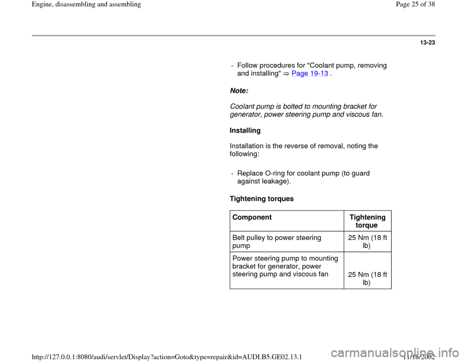 AUDI A4 1997 B5 / 1.G AEB ATW Engines Engine Assembly Workshop Manual 13-23
      
-  Follow procedures for "Coolant pump, removing 
and installing"   Page 19
-13
 . 
     
Note:  
     Coolant pump is bolted to mounting bracket for 
generator, power steering pump and v