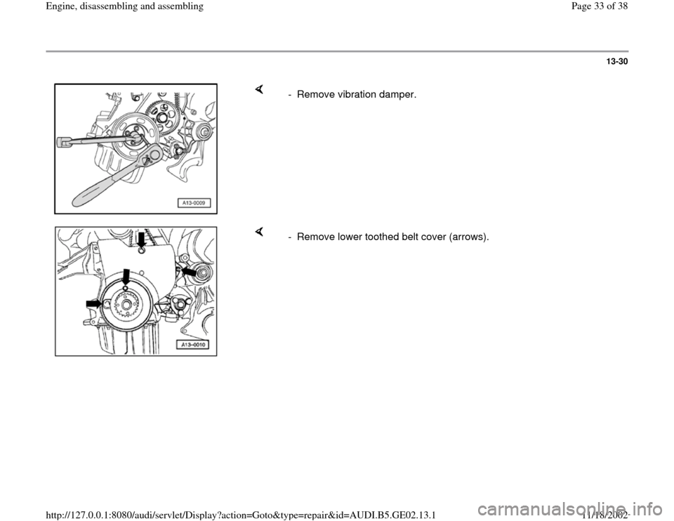 AUDI A4 1997 B5 / 1.G AEB ATW Engines Engine Assembly Workshop Manual 13-30
 
    
-  Remove vibration damper. 
    
-  Remove lower toothed belt cover (arrows).
Pa
ge 33 of 38 En
gine, disassemblin
g and assemblin
g
11/18/2002 htt
p://127.0.0.1:8080/audi/servlet/Dis
pl