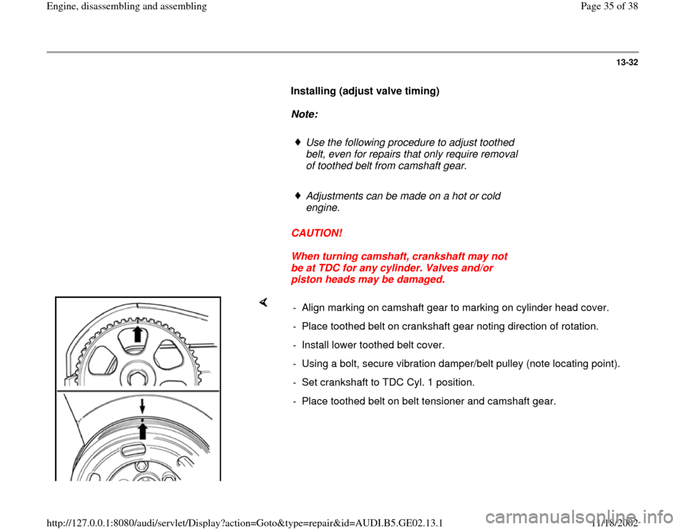 AUDI A4 1997 B5 / 1.G AEB ATW Engines Engine Assembly Workshop Manual 13-32
      
Installing (adjust valve timing)  
     
Note:  
     
Use the following procedure to adjust toothed 
belt, even for repairs that only require removal 
of toothed belt from camshaft gear.