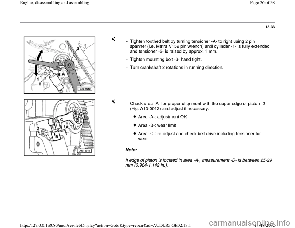 AUDI A4 1997 B5 / 1.G AEB ATW Engines Engine Assembly Workshop Manual 13-33
 
    
-  Tighten toothed belt by turning tensioner -A- to right using 2 pin 
spanner (i.e. Matra V159 pin wrench) until cylinder -1- is fully extended 
and tensioner -2- is raised by approx. 1 