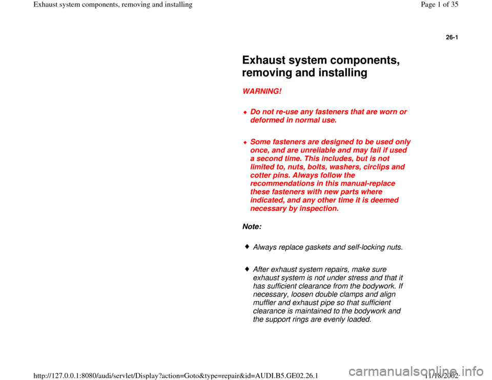 AUDI A4 1997 B5 / 1.G AEB ATW Engines Exhaust System Components Workshop Manual 26-1
Exhaust system components,
removing and installing
WARNING!
Do not re-use any fasteners that are worn or
deformed in normal use.
Some fasteners are designed to be us AUDI A4 1997 B5 / 1.G AEB ATW Engines Exhaust System Components Workshop Manual 26-1
Exhaust system components,
removing and installing
WARNING!
Do not re-use any fasteners that are worn or
deformed in normal use.
Some fasteners are designed to be us