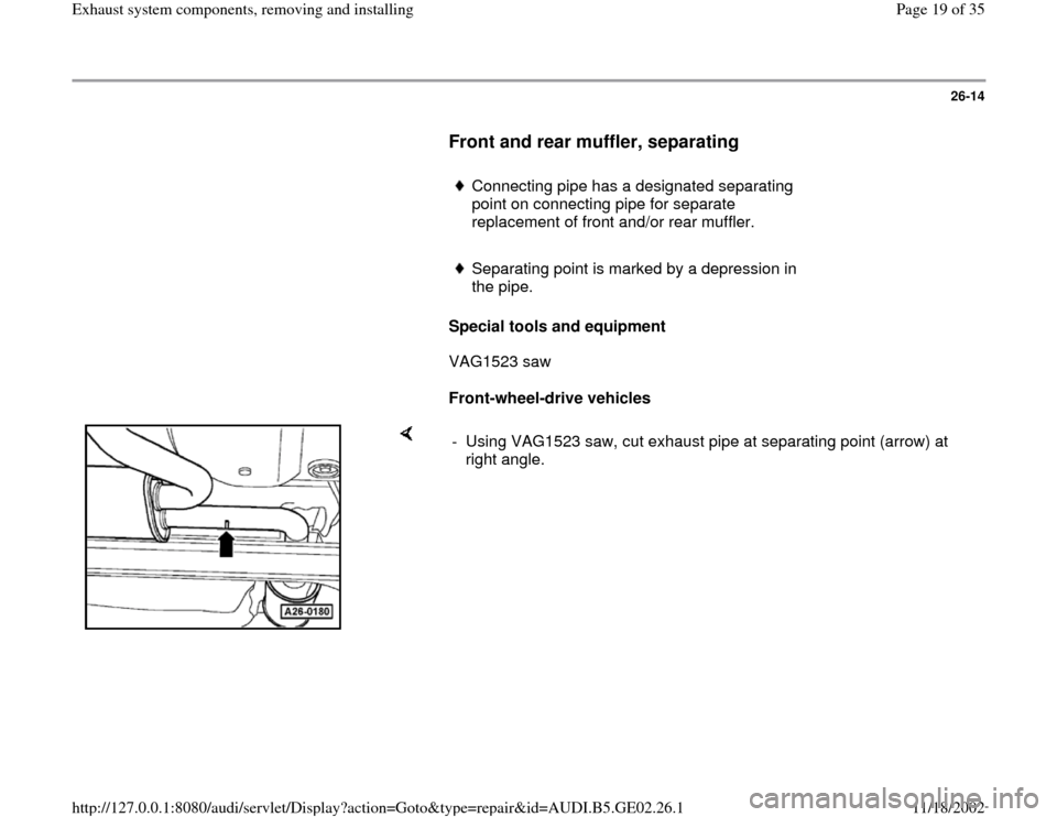 AUDI A4 1997 B5 / 1.G AEB ATW Engines Exhaust System Components Workshop Manual 26-14
      
Front and rear muffler, separating
 
     
Connecting pipe has a designated separating 
point on connecting pipe for separate 
replacement of front and/or rear muffler. 
     Separating p